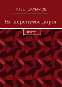 Павел Шахматов - На перепутье дорог. Повесть