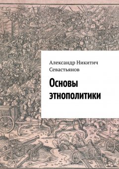 Александр Севастьянов - Основы этнополитики