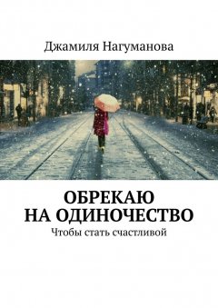 Джамиля Нагуманова - Обрекаю на одиночество. Чтобы стать счастливой