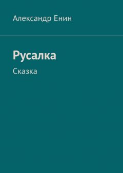 Александр Енин - Русалка. Сказка