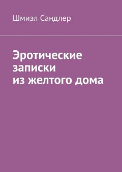 Шмиэл Сандлер - Эротические записки из желтого дома