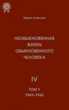 Борис Алексин - Необыкновенная жизнь обыкновенного человека. Книга 4. Том I