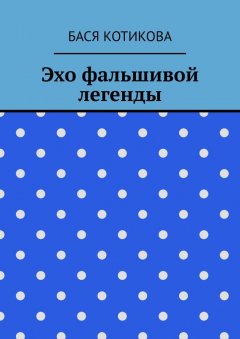 Бася Котикова - Эхо фальшивой легенды