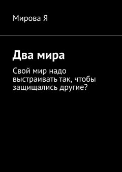 Мирова Я - Два мира. Свой мир надо выстраивать так, чтобы защищались другие?