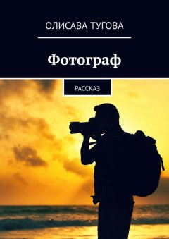 Олисава Тугова - Фотограф. Рассказ