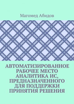 Магомед Абидов - Автоматизированное рабочее место аналитика ИС, предназначенного для поддержки принятия решения
