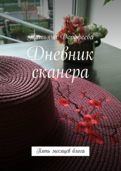 Татьяна Дорофеева - Дневник сканера. Пять месяцев блога