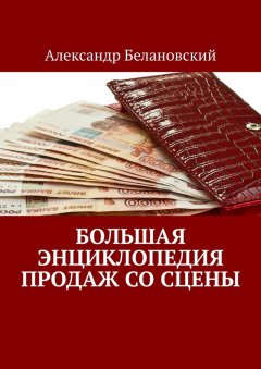 Александр Белановский - Большая энциклопедия продаж со сцены