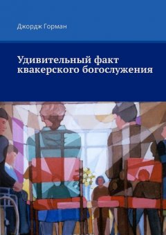 Джордж Горман - Удивительный факт квакерского богослужения