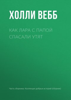 Холли Вебб - Как Лара с папой спасали утят