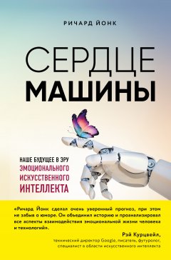 Ричард Йонк - Сердце машины. Наше будущее в эру эмоционального искусственного интеллекта