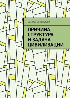 Светлана Пугачёва - Причина, структура и задача цивилизации