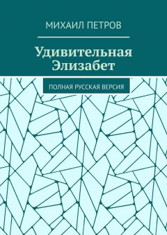 Михаил Петров - Удивительная Элизабет. Полная русская версия