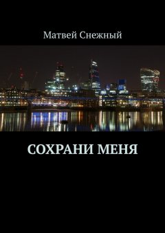 Матвей Снежный - Сохрани меня