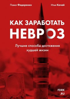 Павел Федоренко - Как заработать невроз. Лучшие способы достижения худшей жизни