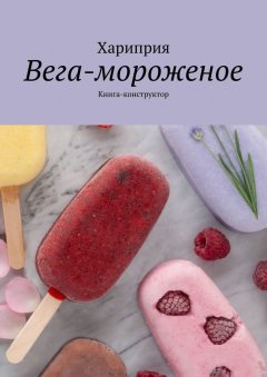 Хариприя - Вега-мороженое. Книга-конструктор