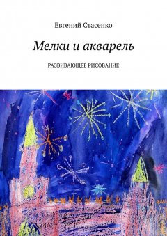 Евгений Стасенко - Мелки и акварель. Развивающее Рисование