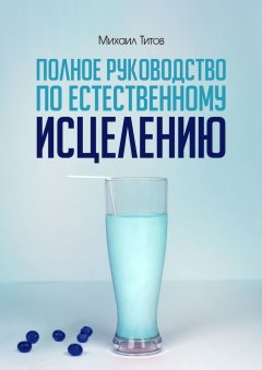 Михаил Титов - Полное руководство по естественному исцелению