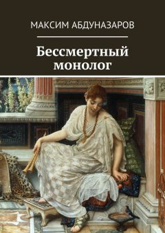 Максим Абдуназаров - Бессмертный монолог