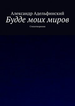 Александр Адельфинский - Будде моих миров. Стихотворения