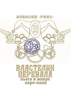 Алексей «Рекс» - Властелин перевала. Пьеса в жанре паро-панк