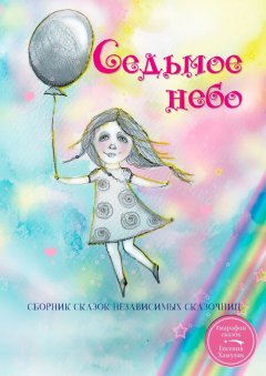 Екатерина Андреева - Седьмое небо. Сборник сказок независимых сказочниц