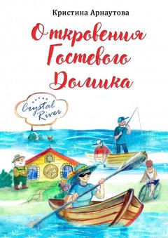 Кристина Арнаутова - Откровения гостевого домика. Откровения обычного американского дома о его нелегкой судьбе