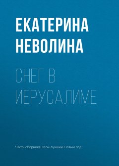 Екатерина Неволина - Снег в Иерусалиме