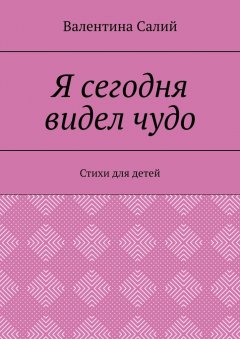 Валентина Салий - Я сегодня видел чудо. Стихи для детей