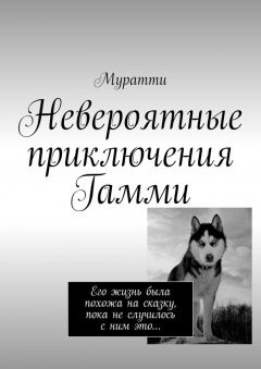 Муратти - Невероятные приключения Гамми. Его жизнь была похожа на сказку, пока не случилось с ним это…