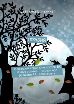 Светлана Вольхина - Поэзия. Новогодняя серия книг группы ВК «Наше оружие – слово» под редакцией С. Ходосевича