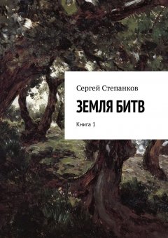 Сергей Степанков - Земля битв. Книга 1