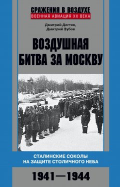 Дмитрий Дёгтев - Воздушная битва за Москву. Сталинские соколы на защите столичного неба. 1941–1944