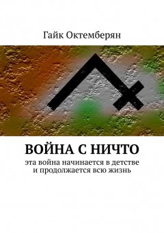 Гайк Октемберян - Война с НИЧТО. Эта война начинается в детстве и продолжается всю жизнь