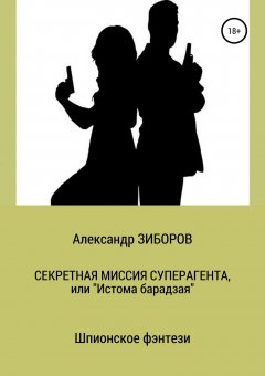 Александр Зиборов - Секретная миссия Суперагента, или «Истома Барадзая»