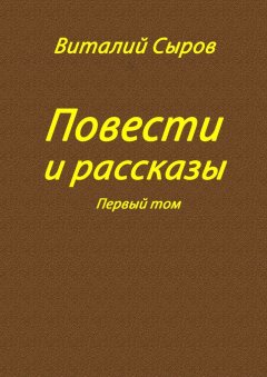 Виталий Сыров - Повести и рассказы. Том первый