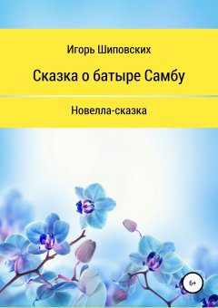 Игорь Шиповских - Сказка о батыре Самбу