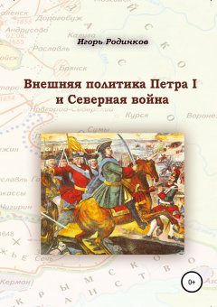 Игорь Родинков - Внешняя политика Петра I и Северная война