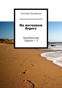 Светлана Полтавская - На песчаном берегу. Гражданская лирика – 5