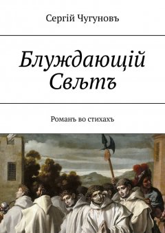 Сергiй Чугуновъ - Блуждающiй Свљтъ. Романъ во стихахъ