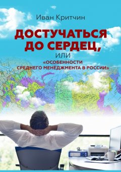 Иван Критчин - Достучаться до сердец, или «Особенности среднего менеджмента в России»