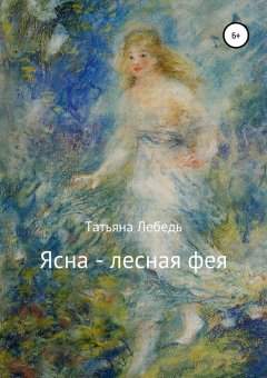 Татьяна Лебедь - Ясна – лесная фея