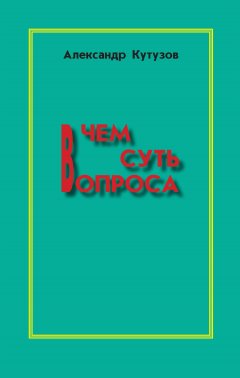 Александр Кутузов - В чем суть вопроса