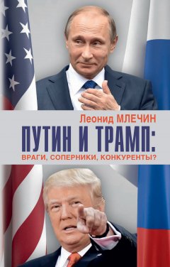 Леонид Млечин - Путин и Трамп. Враги, соперники, конкуренты?