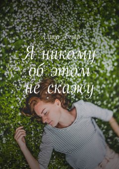 Алиса Бета - Я никому об этом не скажу