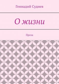 Геннадий Суднев - О жизни. Проза