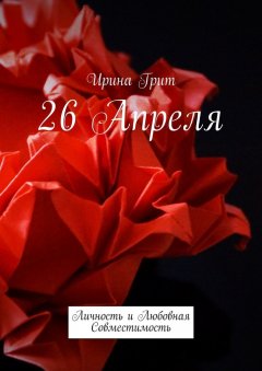 Ирина Грит - 26 апреля. Личность и любовная совместимость