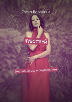 Софья Волошина - Чувствуй. Эмоционально о сокровенном