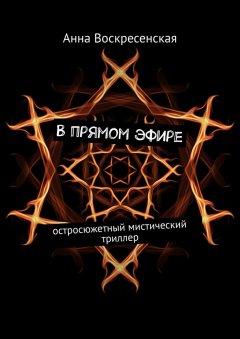 Анна Воскресенская - В прямом эфире. Остросюжетный мистический триллер