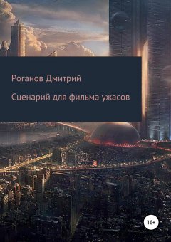 Дмитрий Роганов - Сценарий для фильма ужасов